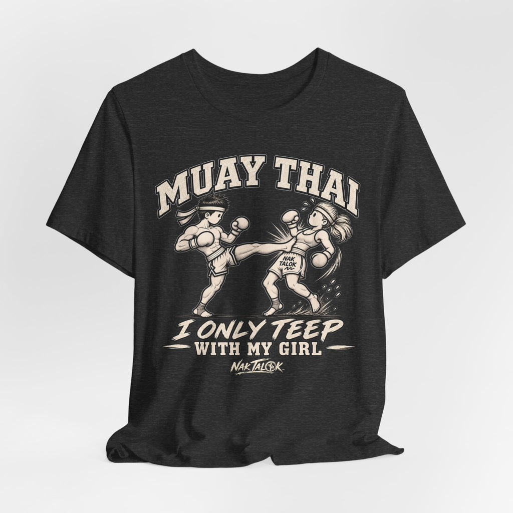 Muay Thai T-Shirt — “I Only Teep With My Girl” | Nak Talok™