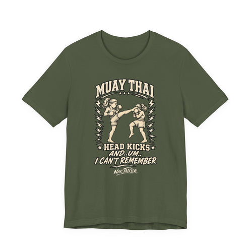 Muay Thai T-Shirt — “Head Kicks and... Um... I Can’t Remember” | Nak Talok™