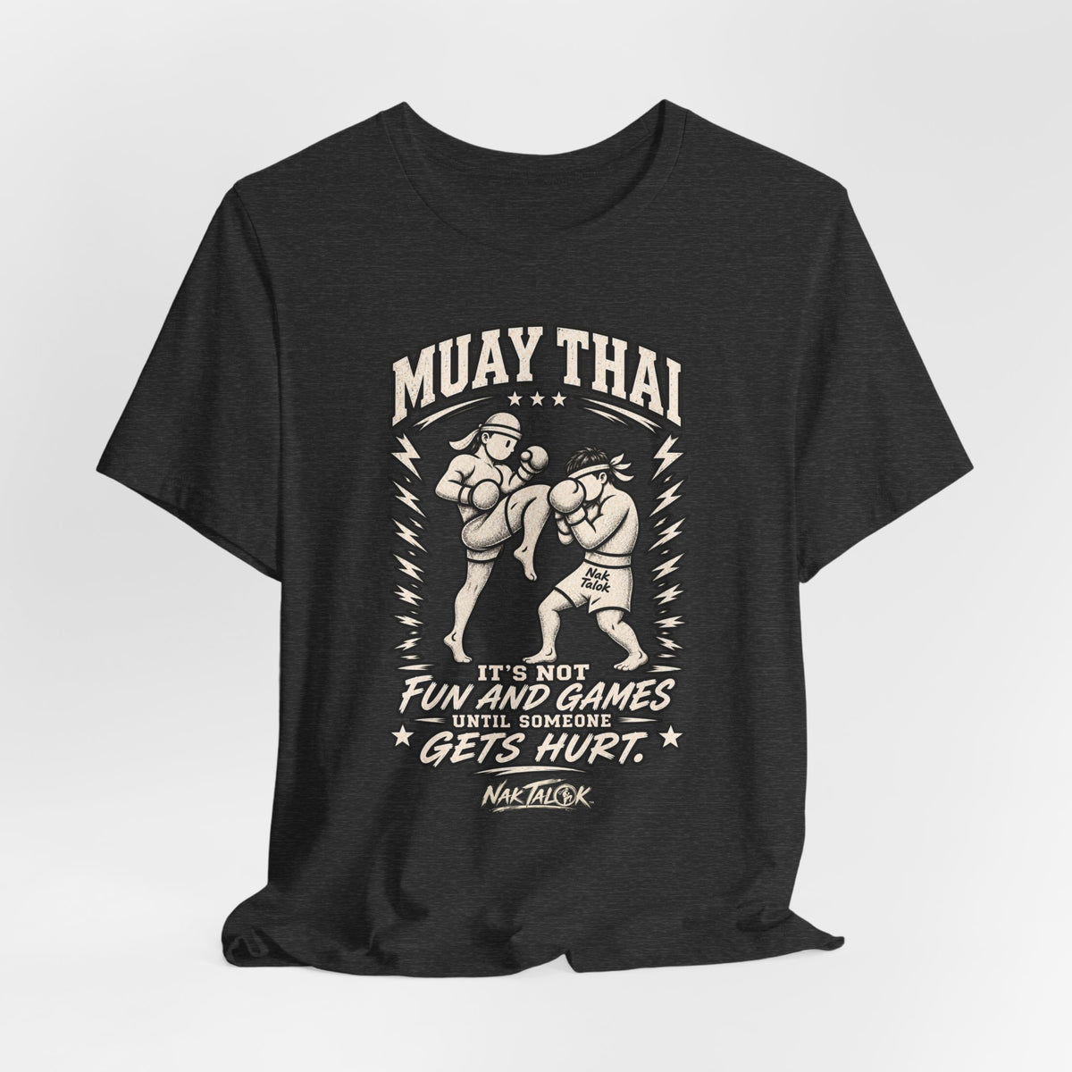 Muay Thai T-Shirt — “It’s Not Fun and Games Until Someone Gets Hurt” | Nak Talok™