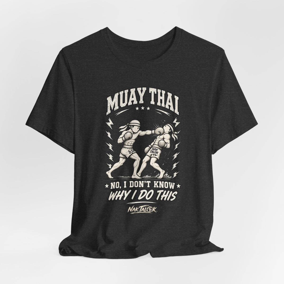 Muay Thai T-Shirt — “No, I Don’t Know Why I Do This” | Nak Talok™