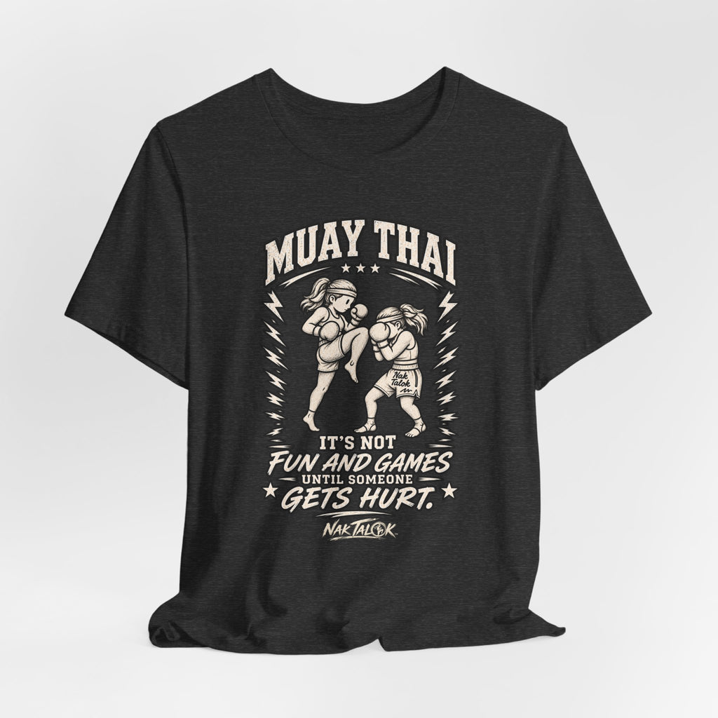 Women’s Muay Thai T-Shirt — “It’s Not Fun and Games Until Someone Gets Hurt” | Nak Talok™