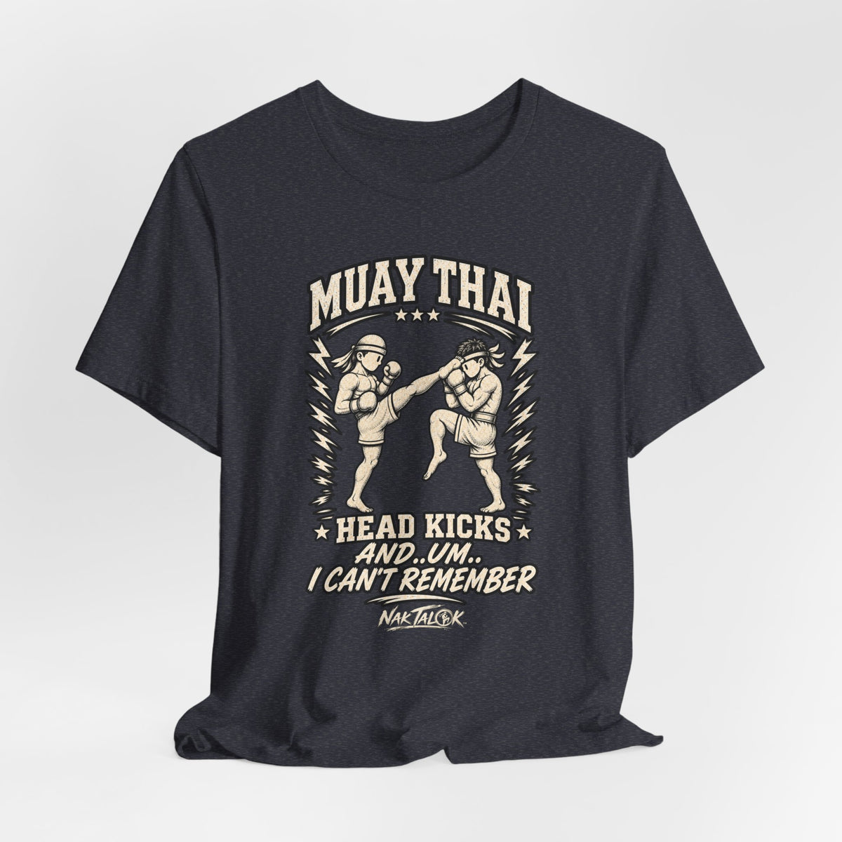 Muay Thai T-Shirt — “Head Kicks and... Um... I Can’t Remember” | Nak Talok™