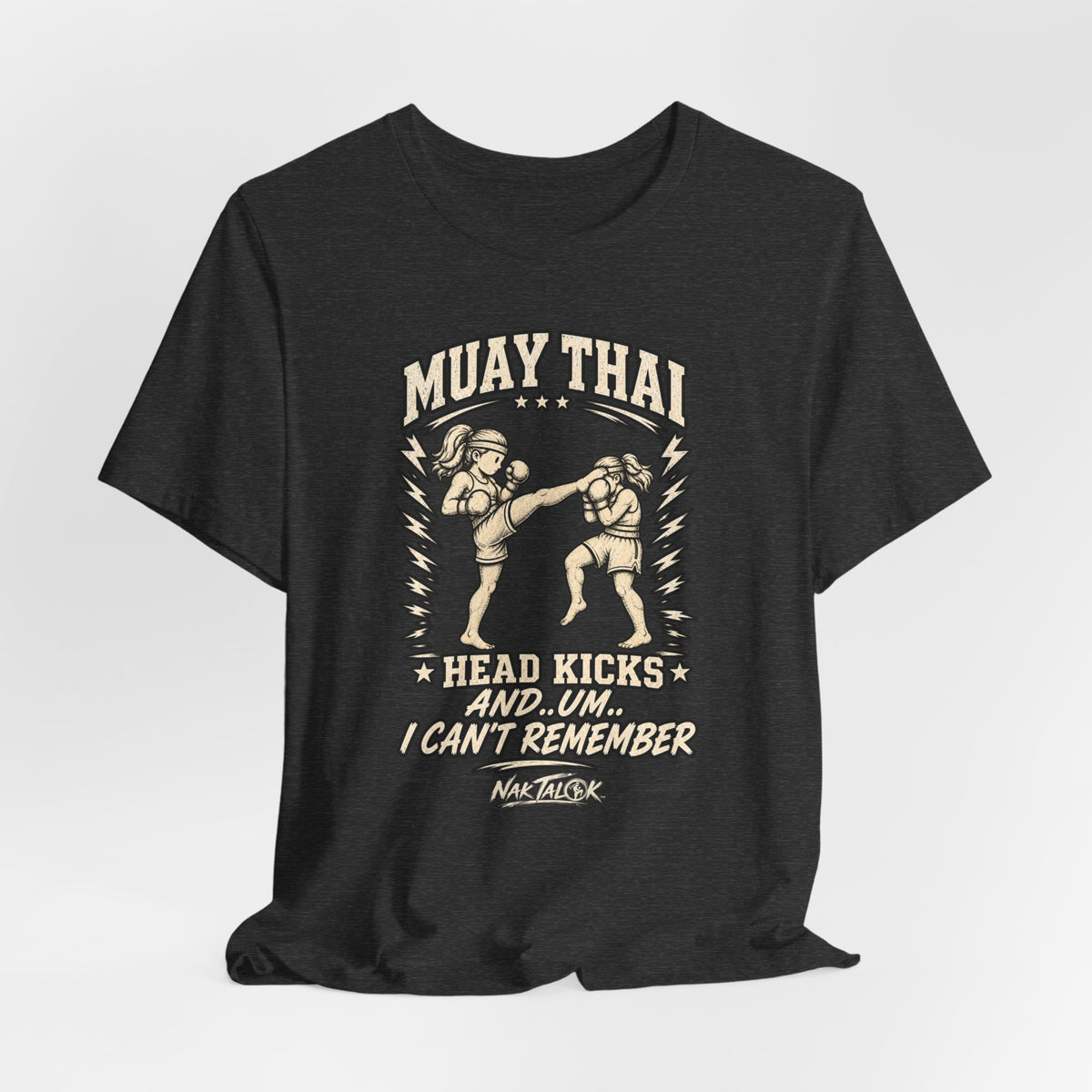 Muay Thai T-Shirt — “Head Kicks and... Um... I Can’t Remember” | Nak Talok™