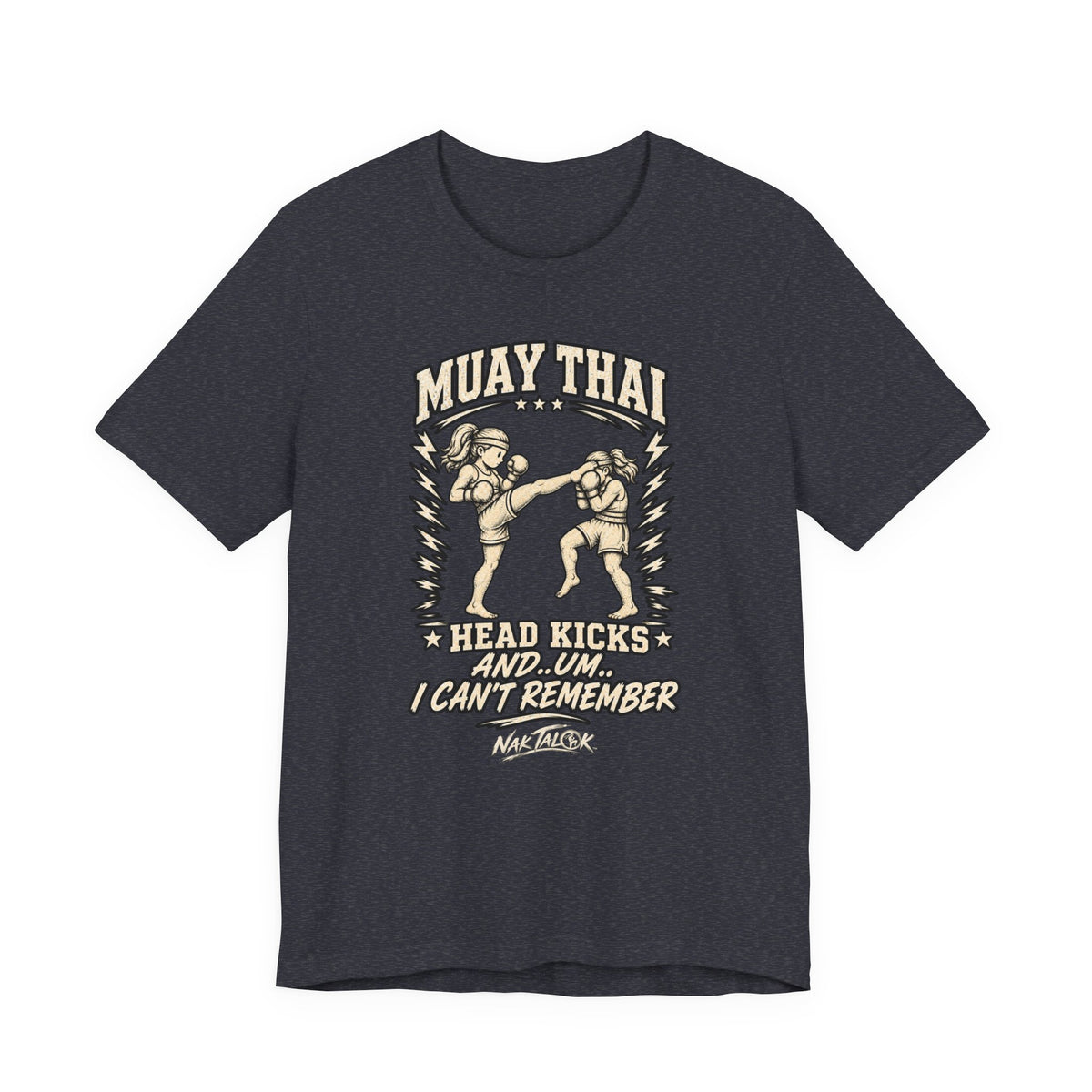 Muay Thai T-Shirt — “Head Kicks and... Um... I Can’t Remember” | Nak Talok™