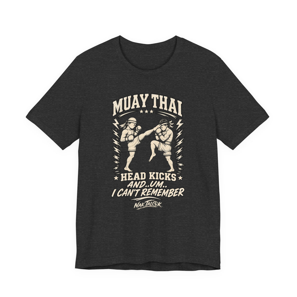 Muay Thai T-Shirt — “Head Kicks and... Um... I Can’t Remember” | Nak Talok™