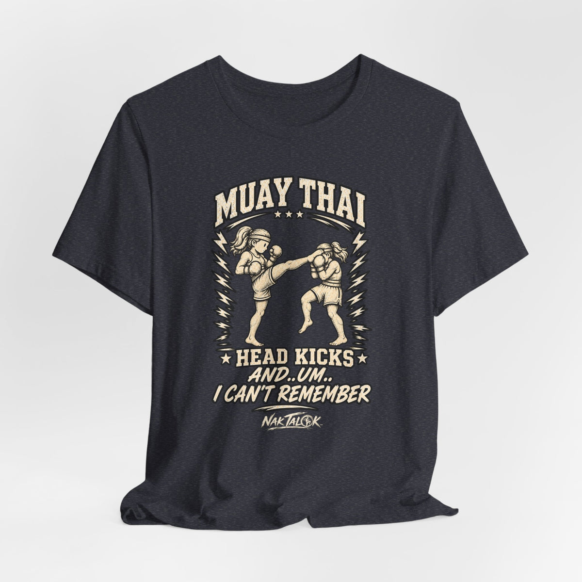 Muay Thai T-Shirt — “Head Kicks and... Um... I Can’t Remember” | Nak Talok™