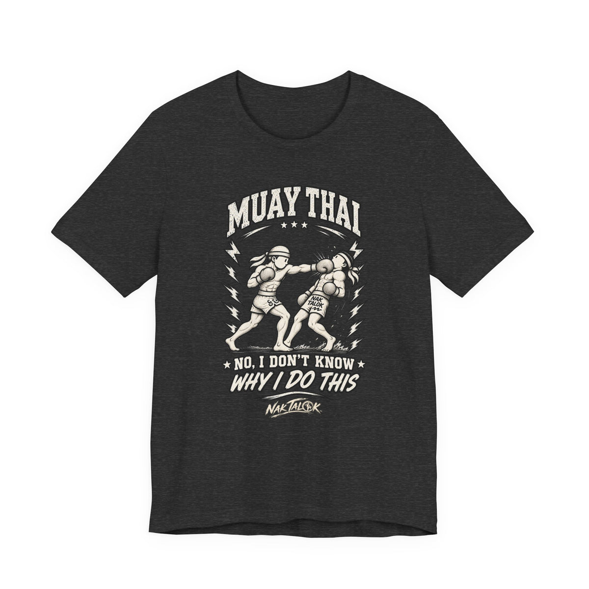 Muay Thai T-Shirt — “No, I Don’t Know Why I Do This” | Nak Talok™