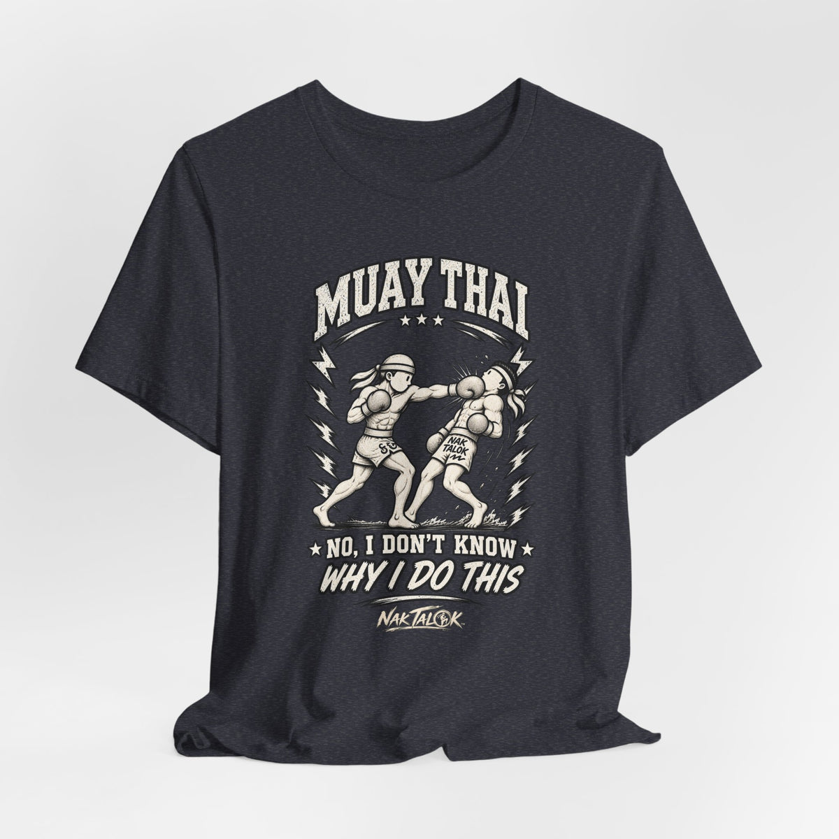 Muay Thai T-Shirt — “No, I Don’t Know Why I Do This” | Nak Talok™