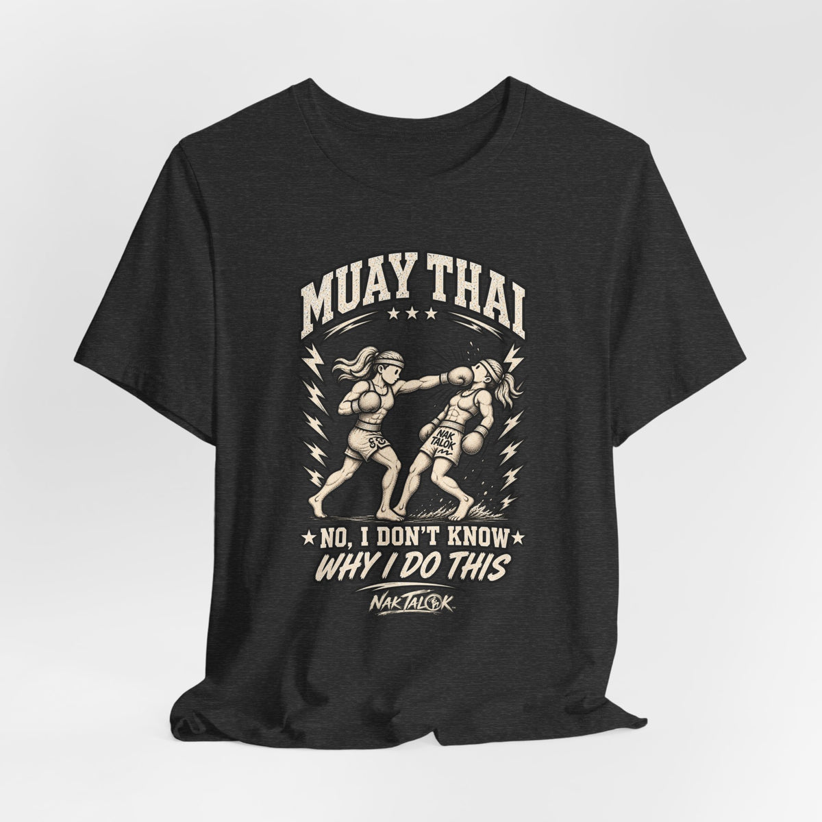 Muay Thai T-Shirt — “No, I Don’t Know Why I Do This” | Nak Talok™