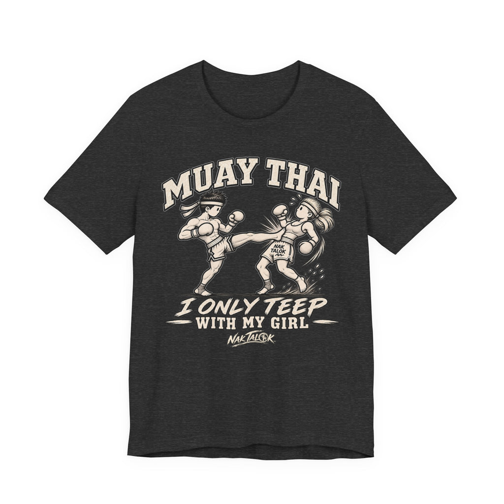 Muay Thai T-Shirt — “I Only Teep With My Girl” | Nak Talok™