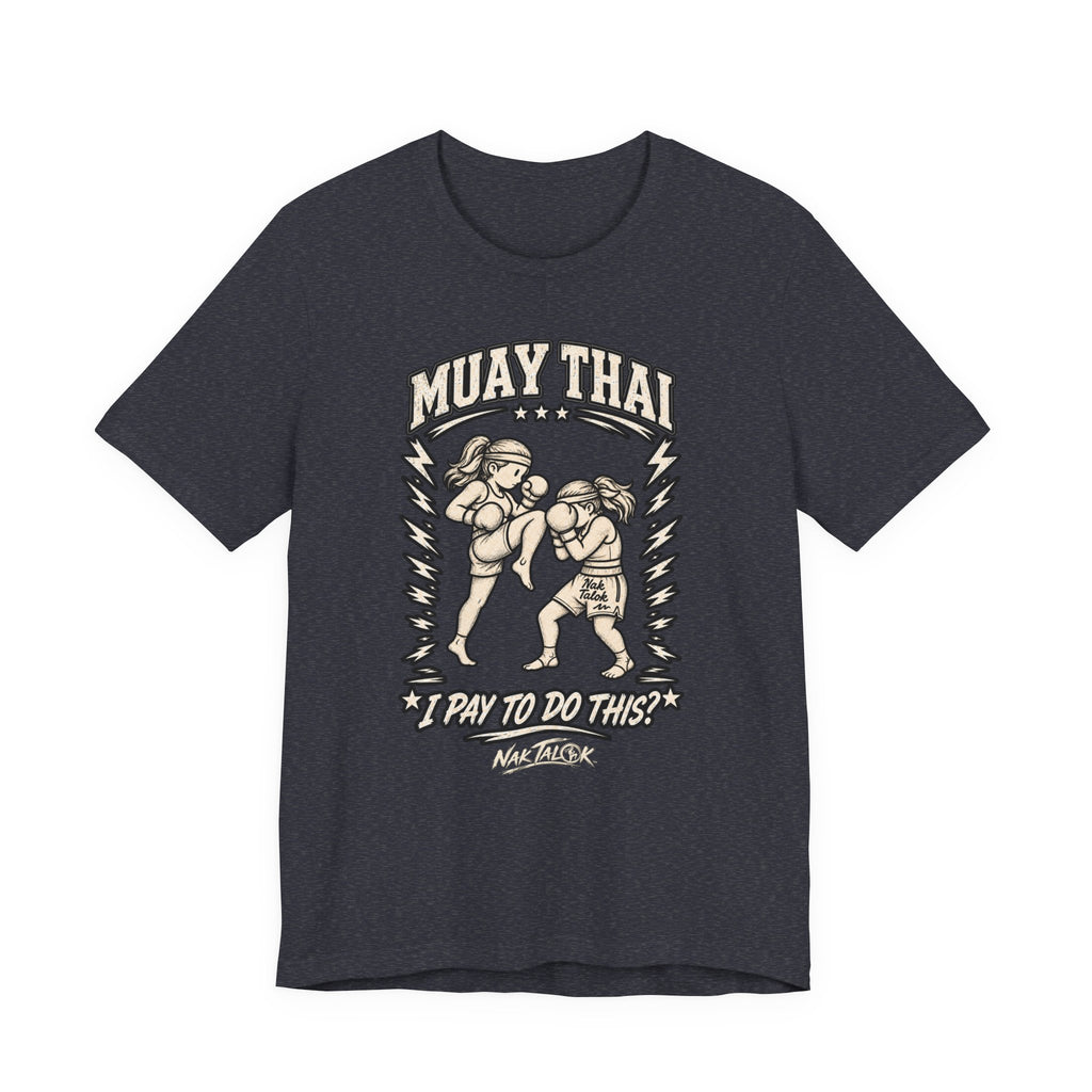 Women’s Muay Thai T-Shirt — “I Pay to Do This?” | Nak Talok™