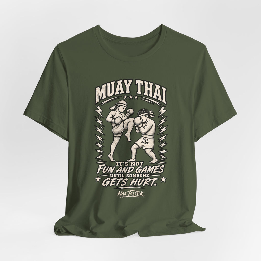 Muay Thai T-Shirt — “It’s Not Fun and Games Until Someone Gets Hurt” | Nak Talok™