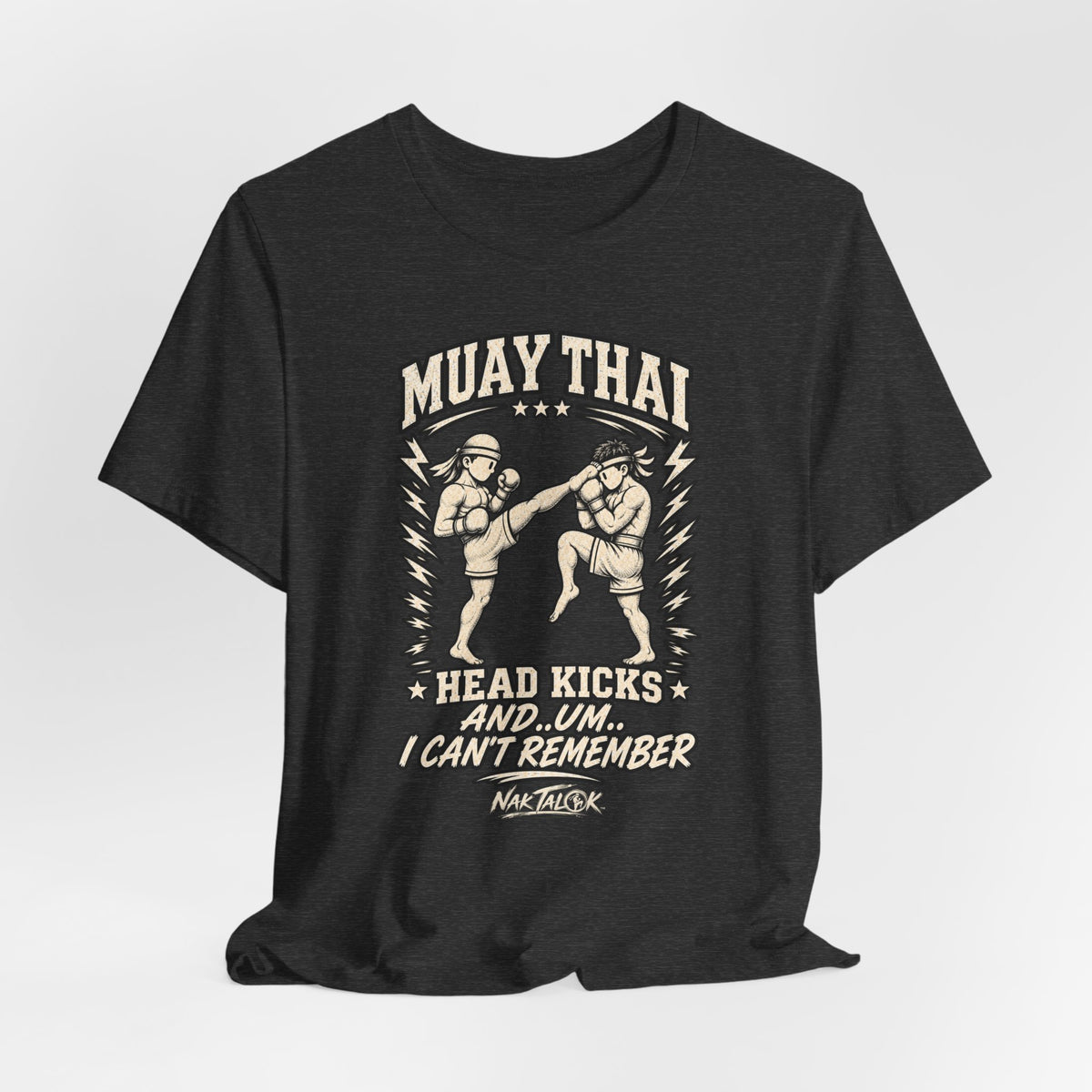 Muay Thai T-Shirt — “Head Kicks and... Um... I Can’t Remember” | Nak Talok™