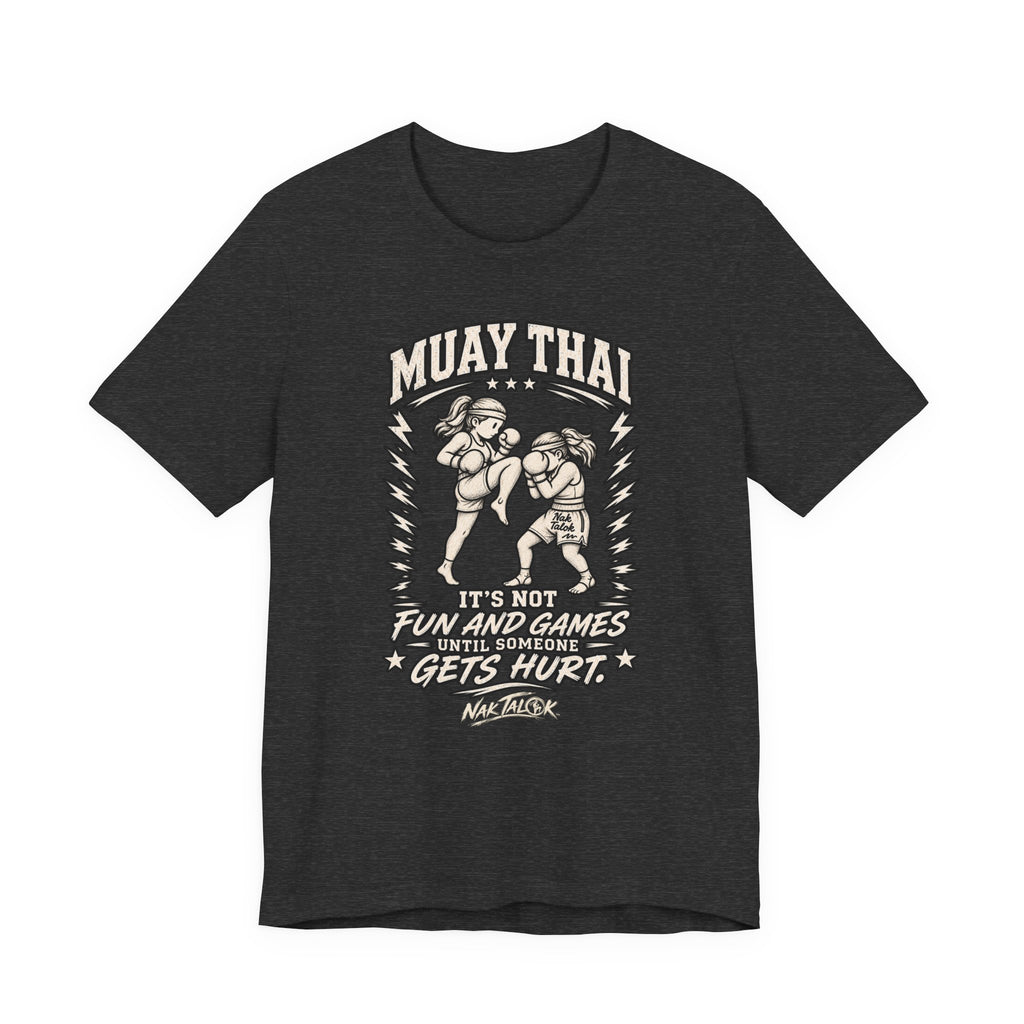 Women’s Muay Thai T-Shirt — “It’s Not Fun and Games Until Someone Gets Hurt” | Nak Talok™