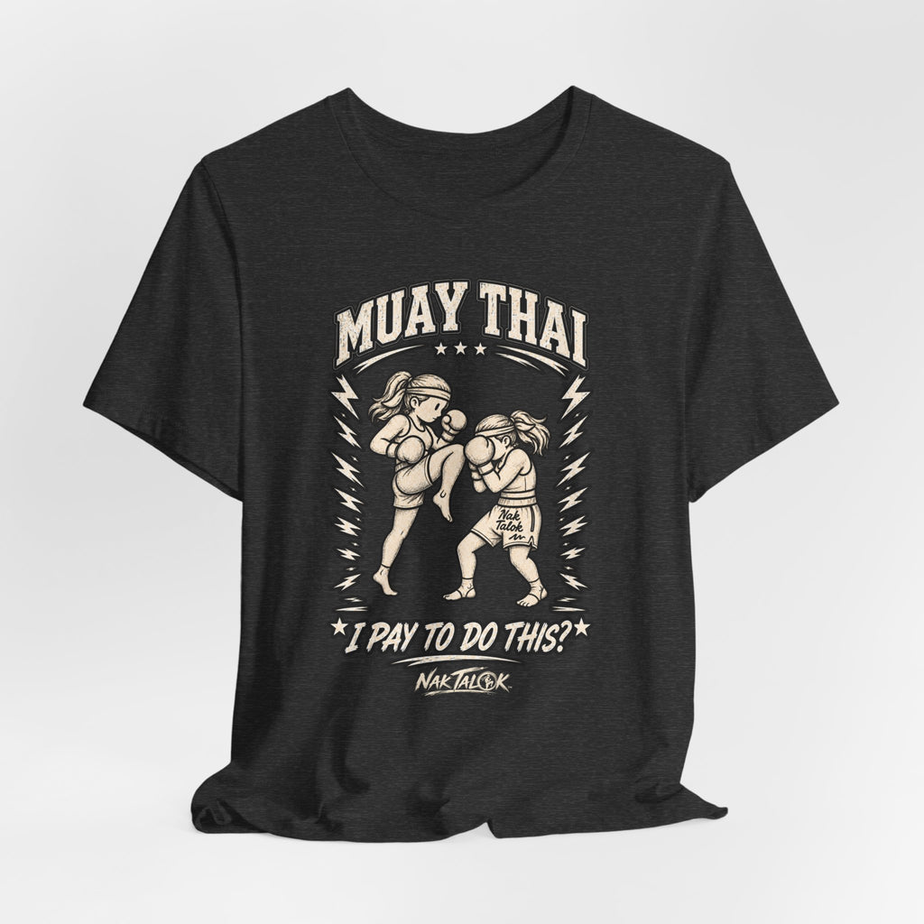 Women’s Muay Thai T-Shirt — “I Pay to Do This?” | Nak Talok™