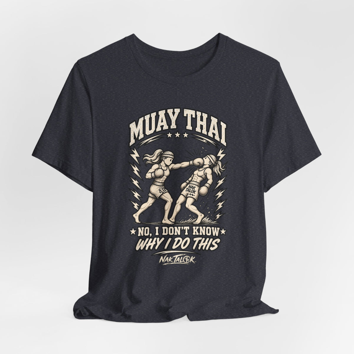 Muay Thai T-Shirt — “No, I Don’t Know Why I Do This” | Nak Talok™