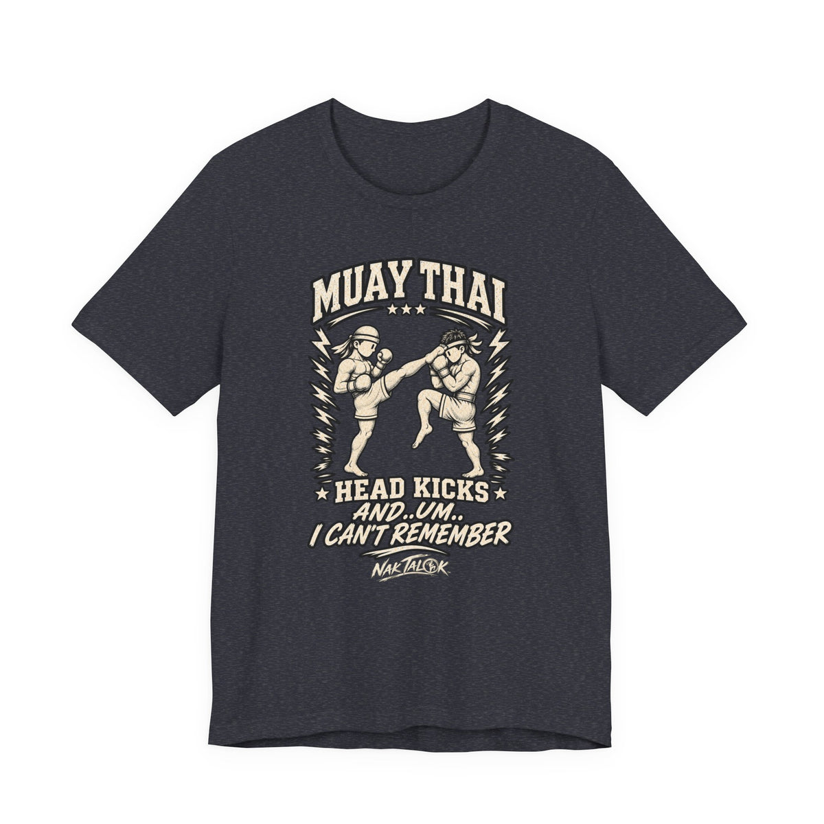 Muay Thai T-Shirt — “Head Kicks and... Um... I Can’t Remember” | Nak Talok™