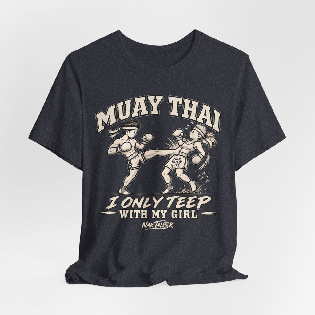 Muay Thai T-Shirt — “I Only Teep With My Girl” | Nak Talok™