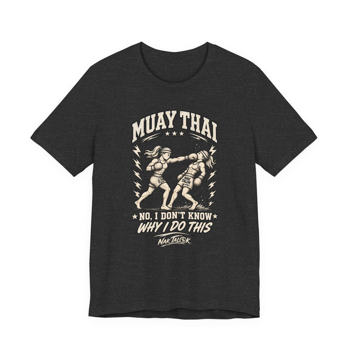 Muay Thai T-Shirt — “No, I Don’t Know Why I Do This” | Nak Talok™
