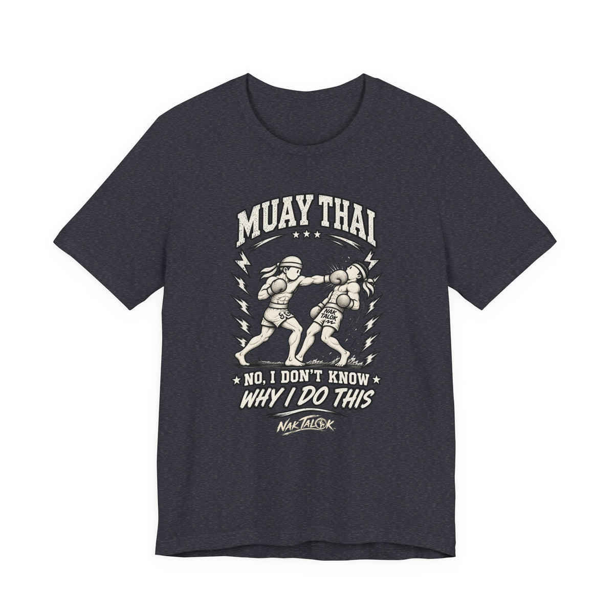 Muay Thai T-Shirt — “No, I Don’t Know Why I Do This” | Nak Talok™